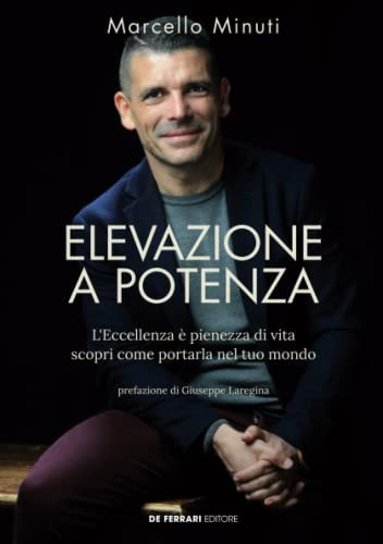 Elevazione a potenza. L'Eccellenza è pienezza di vita scopri come portarla nel tuo mondo (La Favola del Successo) (Italian Edition)