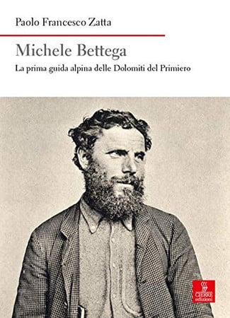 Michele Bettega: la prima guida alpina delle Dolomiti del Primiero : storia, luoghi e personaggi