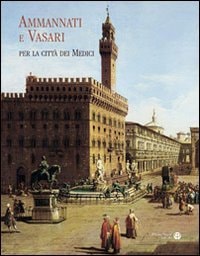Ammannati e Vasari per la città dei Medici