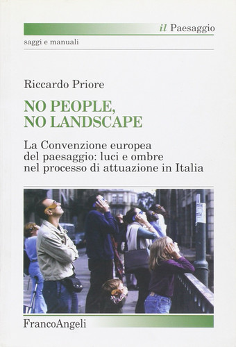 No people, no landscape la Convenzione europea del paesaggio : luci e ombre nel processo di attuazione in Italia