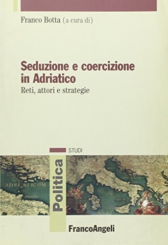 Seduzione e coercizione in Adriatico reti, attori e strategie