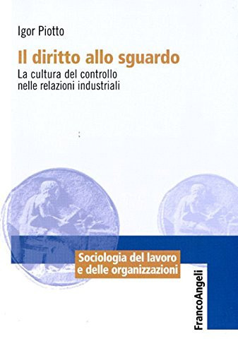 Il diritto allo sguardo la cultura del controllo nelle relazioni industriali