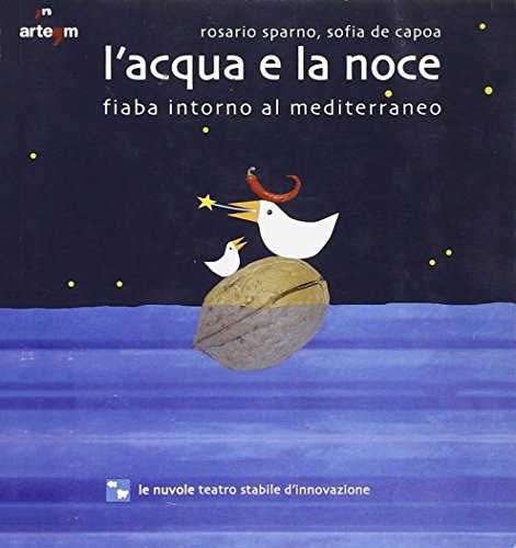 L'acqua e la noce. Fiaba intorno al Mediterraneo. Ediz. illustrata