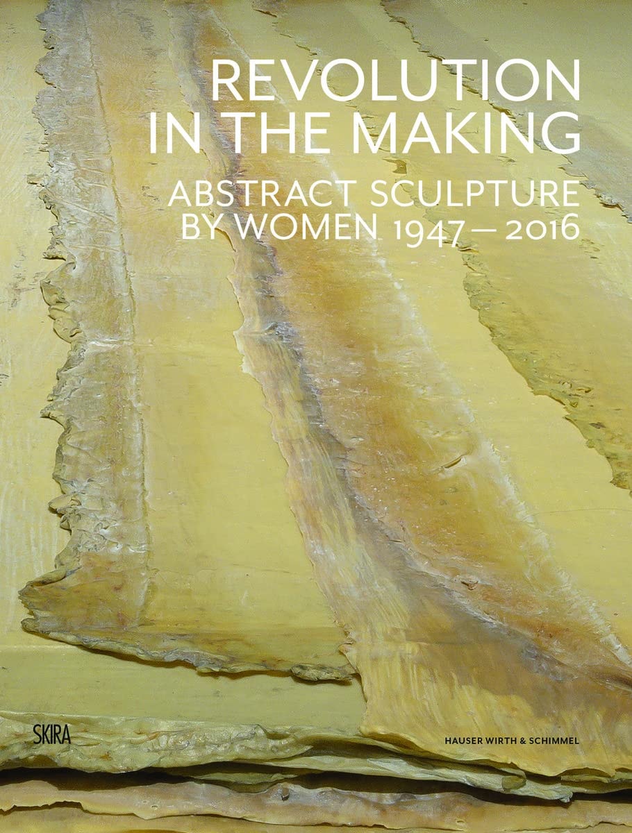 Revolution in the Making: Abstract Sculpture by Women, 1947-2016