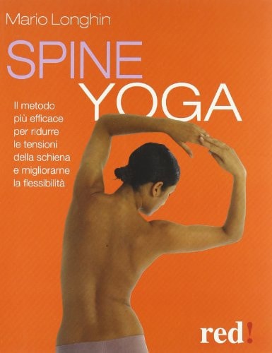 Spine yoga. Il metodo più efficace per ridurre le tensioni della schiena e migliorarne la flessibilità