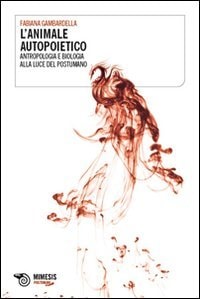 L'animale autopoietico antropologia e biologia alla luce del postumano