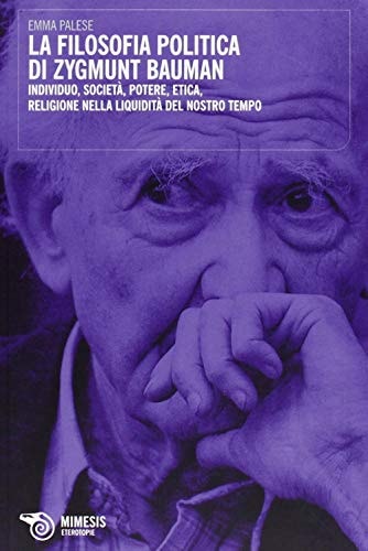 La filosofia politica di Zygmunt Bauman individuo, società, potere, etica, religione nella liquidità del nostro tempo