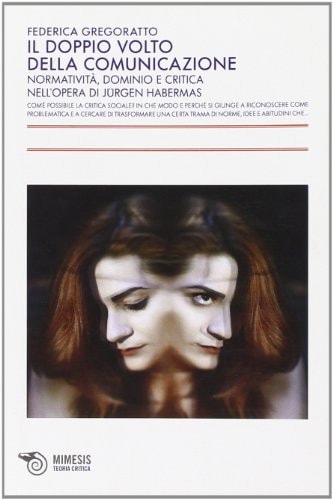 Il doppio volto della comunicazione. Normatività, dominio e critica nell'opera di Jürgen Habermas