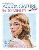 Acconciature perfette in 10 minuti. Oltre 50 look spiegati step by step
