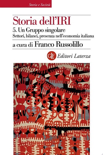 Storia dell'IRI. 5. Un Gruppo singolare. Settori, bilanci, presenza nell'economia italiana