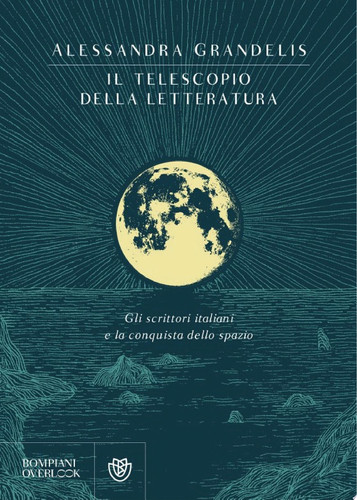 Il telescopio della letteratura Gli scrittori italiani e la conquista dello spazio