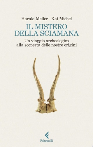 Il mistero della sciamana Un viaggio archeologico alla scoperta delle nostre origini