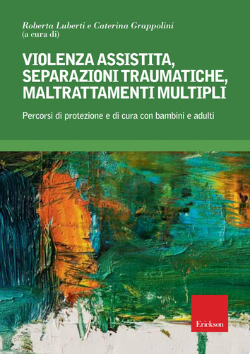 Violenza assistita, separazioni traumatiche, maltrattamenti multipli Percorsi di protezione e di cura con bambini e adulti