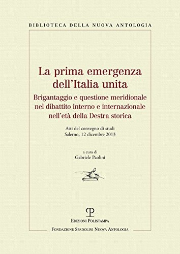 La prima emergenza dell'Italia unita brigantaggio e questione meridionale nel dibattito interno e internazionale nell'età della Destra storica : atti del convegno di studi, Salerno, 12 dicembre 2013