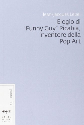 Elogio di «Funny Guy» Picabia, inventore della pop art