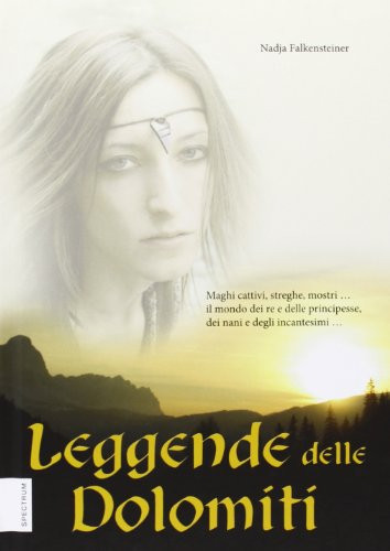 Leggende delle Dolomiti : [maghi cattivi, streghe, mostri ... il mondo dei re e delle principesse, dei nani e degli incantesimi ...]