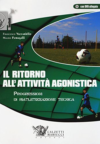 Il ritorno all'attività agonistica. Progressioni di riatletizzazione tecnica. Con DVD