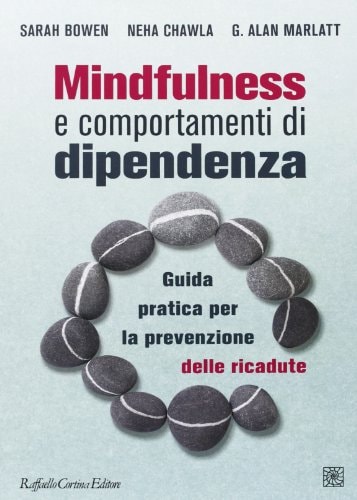 Mindfulness e comportamenti di dipendenza. Guida pratica per la prevenzione delle ricadute