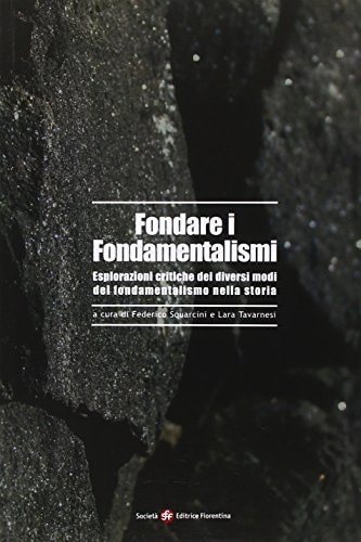 Fondare i fondamentalismi esplorazioni critiche dei diversi modi del fondamentalismo nella storia