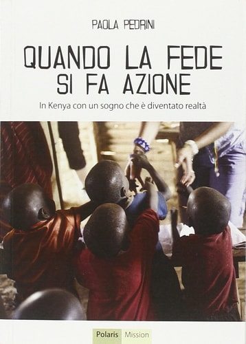 Quando la fede si fa azione. In Kenya con un sogno che è diventato realtà