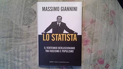 Lo statista. Il ventennio berlusconiano tra fascismo e populismo