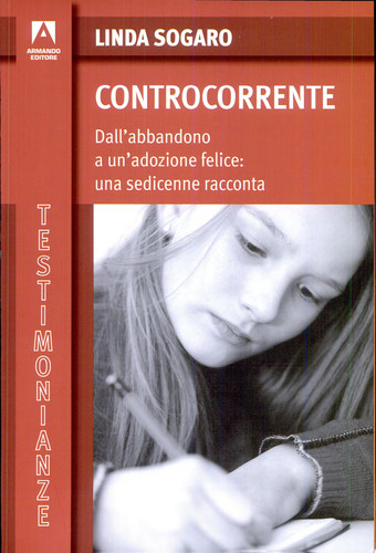 Controcorrente. Dall'abbandono a un'adozione felice: una sedicenne racconta