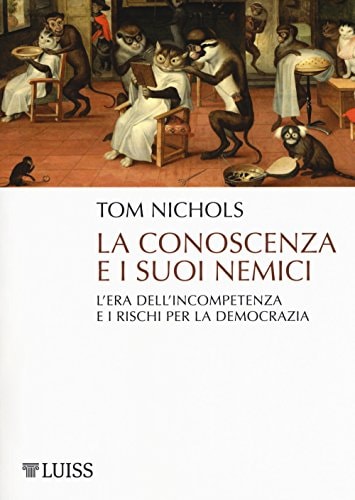 La conoscenza e i suoi nemici : l'era dell'incompetenza e i rischi per la democrazia
