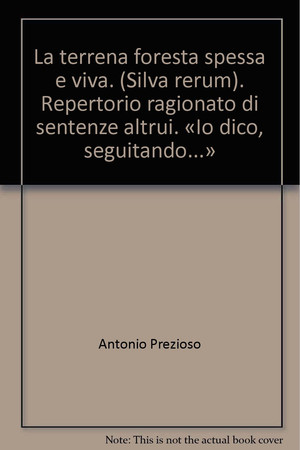 La terrena foresta spessa e viva. (Silva rerum). Repertorio ragionato di sentenze altrui. «Io dico, seguitando...»