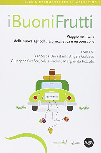 I buoni frutti. Viaggio nell'Italia della nuova agricoltura civica, etica e responsabile