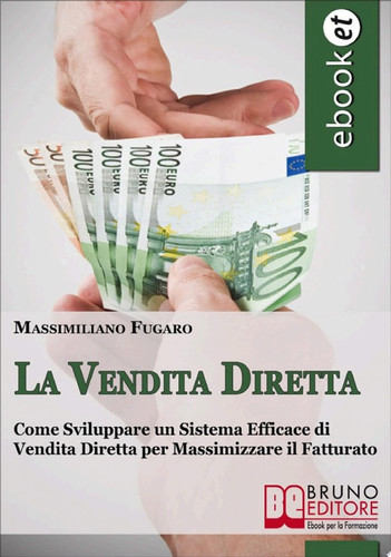 La Vendita Diretta. Come Sviluppare un Sistema Efficace di Vendita Diretta per Massimizzare il Fatturato. (Ebook Italiano - Anteprima Gratis) Come Sviluppare un Sistema Efficace di Vendita Diretta per Massimizzare il Fatturato