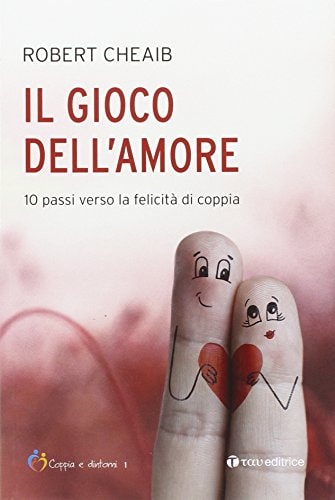 Il gioco dell'amore. 10 passi verso la felicità di coppia