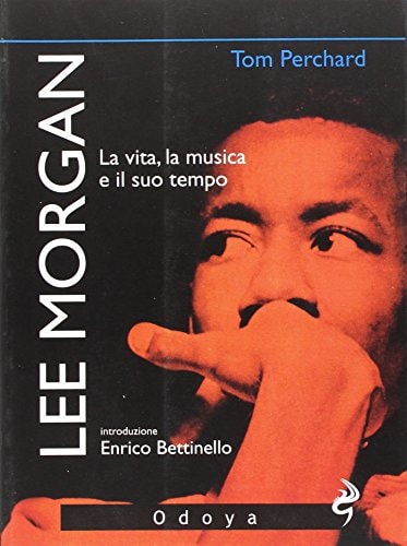 Lee Morgan. La vita, la musica e il suo tempo