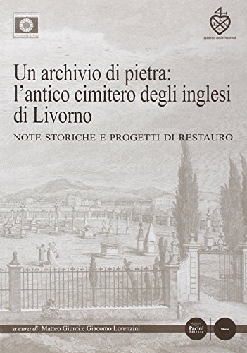 Un archivio di pietra l'antico cimitero degli inglesi di Livorno : note storiche e progetti di restauro