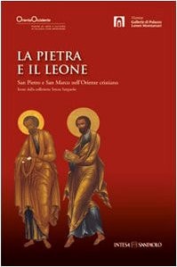 La pietra e il leone San Pietro e San Marco nell'Oriente cristiano : icone dalla collezione Intesa Sanpaolo