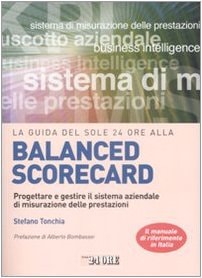 La guida del Sole 24 Ore alla balanced scorecard. Progettare e gestire il sistema aziendale di misurazione delle prestazioni