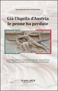 Già l'aquila d'Austria le penne ha perdute il doppiogiochismo e i tradimenti asburgici che portarono l'Italia nelle braccia dell'intesa e il tricolore al Brennero