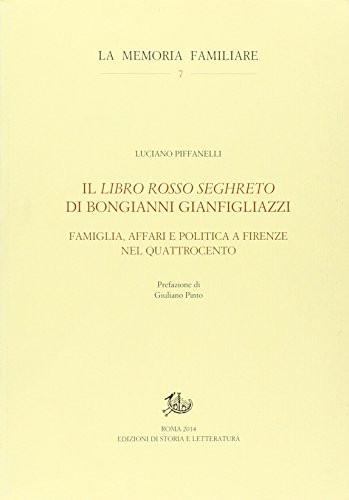 Il libro rosso seghreto di Bongianni Gianfigliazzi famiglia, affari e politica a Firenze nel Quattrocento