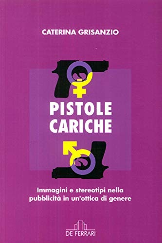 Pistole cariche. Immagini e stereotipi nella pubblicità in un'ottica di genere