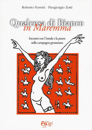 Qualcosa di Bianco in Maremma. Incontri con l'Irreale e la Paura nella Campagna Grossetana