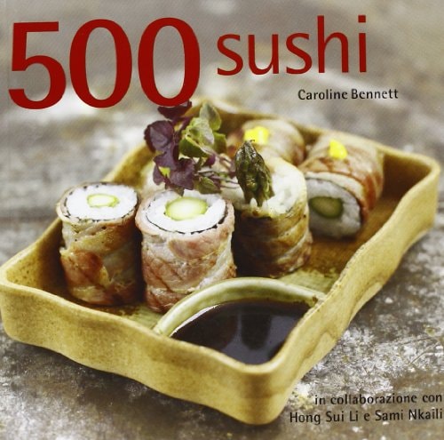 500 sushi l'unico libro di ricette di sushi di cui avrete bisogno