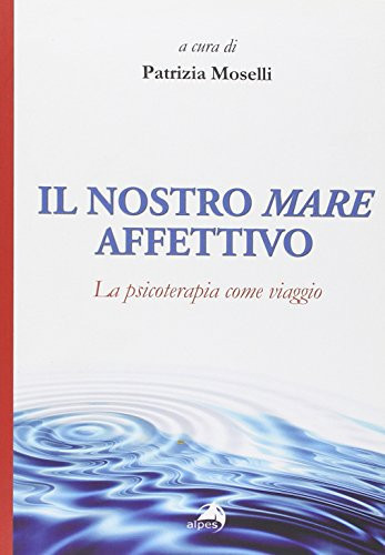 Il nostro mare affettivo. La psicoterapia come viaggio