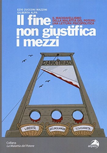Il fine non giustifica i mezzi il machiavellismo della malattia del potere : una lettura psicopolitica