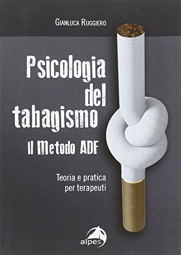 Psicologia del tabagismo. Il metodo ADF. Teoria e pratica per terapeuti