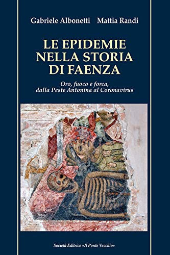Le epidemie nella storia di Faenza oro, fuoco e forca, dalla Peste Antonina al Coronavirus