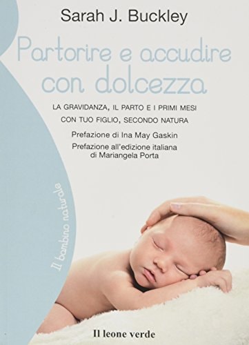 Partorire e accudire con dolcezza. La gravidanza, il parto e i primi masi con tuo figlio, secondo natura