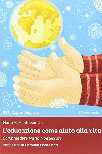 L'educazione come aiuto alla vita. Comprendere Maria Montessori