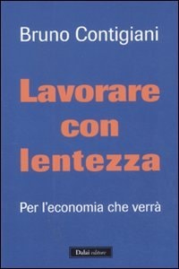 Lavorare con lentezza. Per l'economia che verrà
