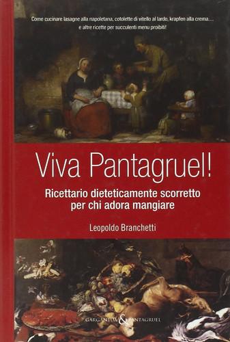 Viva Pantagruel! Ricettario dieteticamente scorretto per chi adora mangiare