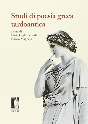 Studi di poesia greca tardoantica atti della Giornata di studi, Università degli studi di Firenze, 4 ottobre 2012