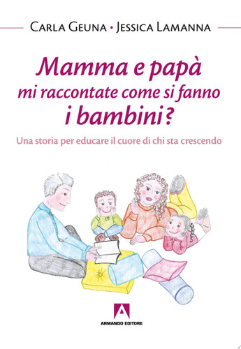 Mamma e papà mi raccontate come si fanno i bambini? Una storia per educare il cuore di chi sta crescendo